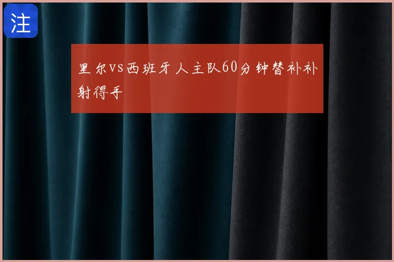 里尔vs西班牙人主队60分钟替补补射得手