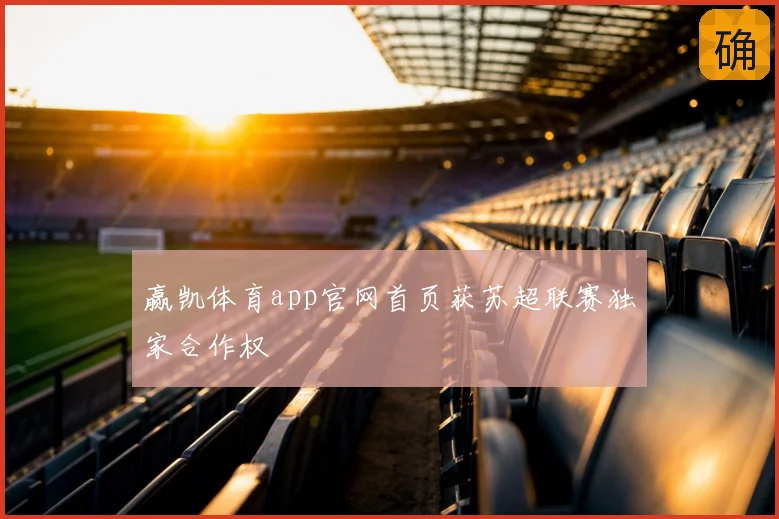 赢凯体育app官网首页获苏超联赛独家合作权