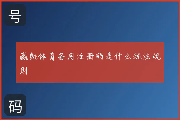 赢凯体育备用注册码是什么玩法规则